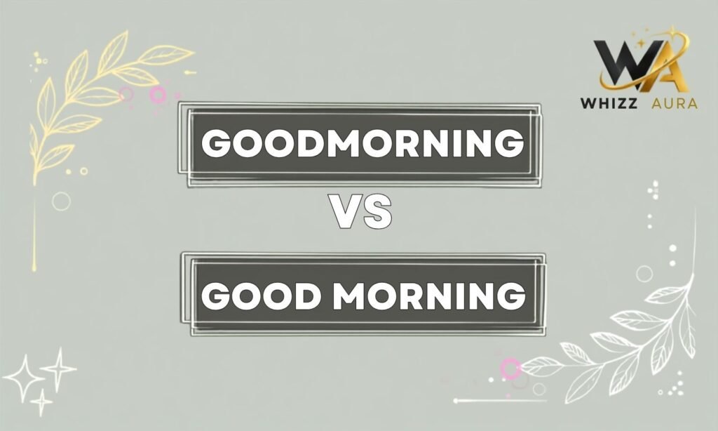 Goodmorning or Good Morning: What’s the Difference? Meaning, Usage & Examples