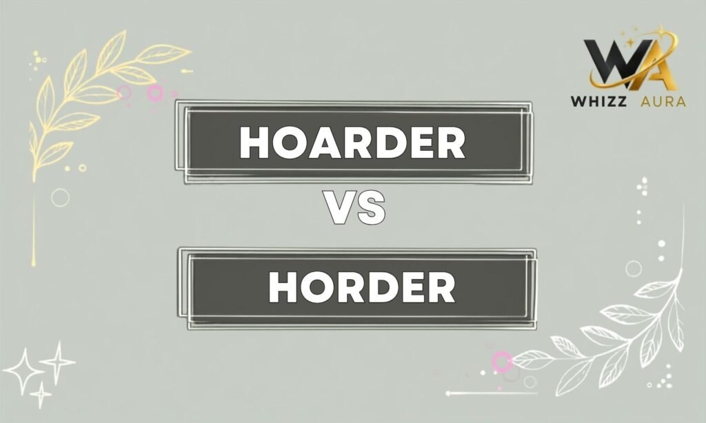 Hoarder vs Horder: What’s the Difference? Meaning, Usage & Examples