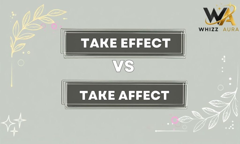 Take Effect or Take Affect: What’s the Difference? Meaning, Usage & Examples