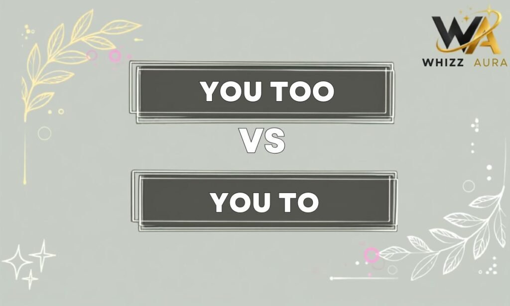 You Too or You To: What’s the Difference? Meaning, Usage & Examples