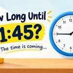 How Long Until 1:45? The Fastest Way to Work Out the Time Left